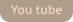 You tube
