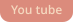 You tube